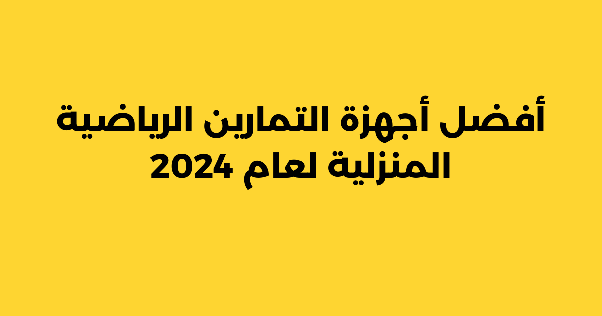 أفضل أجهزة التمارين الرياضية المنزلية لعام 2024